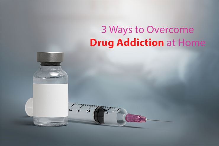 3 Ways to Overcome Drug Addiction at Home